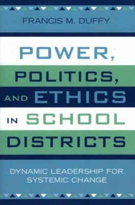 Power, Politics, and Ethics in School Districts : Dynamic Leadership for Systemic Change