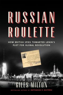 Russian Roulette : How British Spies Thwarted Lenin's Plot for Global Revolution