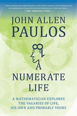 A Numerate Life : A Mathematician Explores the Vagaries of Life, His Own and Probably Yours