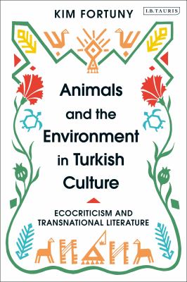Animals and the Environment in Turkish Culture : Ecocriticism and Transnational Literature