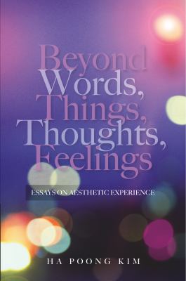 Beyond Words, Things, Thoughts, Feelings : Essays on Aesthetic Experience