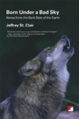 Born under a Bad Sky : Notes from the Dark Side of the Earth