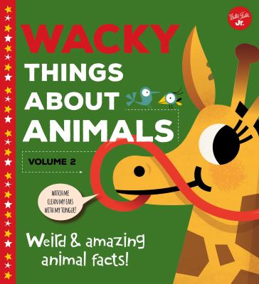 Wacky Things about Animals--Volume 2 : Weird and Amazing Animal Facts!