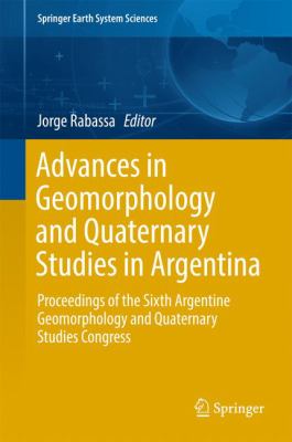 Advances in Geomorphology and Quaternary Studies in Argentina : Selected Papers from the 6th. Congress of the Argentine Association of Geomorphology and Quaternary Studies (Ushuaia, Tierra Del Fuego, 2015)