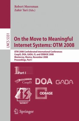 On the Move to Meaningful Internet Systems - OTM 2008 Pt. 1 : OTM 2008 Confederated International Conferences, CoopIS, DOA, GADA, IS, and ODBASE 2008, Monterrey, Mexico, November 2008 - Proceedings