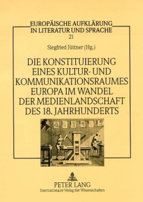 Die Konstituierung Eines Kultur- und Kommunikationsraumes Europa Im Wandel der Medienlandschaft des 18. Jahrhunderts