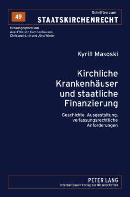 Kirchliche Krankenhaeuser und Staatliche Finanzierung : Geschichte, Ausgestaltung, Verfassungsrechtliche Anforderungen