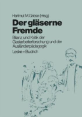Der Gläserne Fremde : Bilanz und Kritik der Gastarbeiterforschung und Ausländerpädagogik