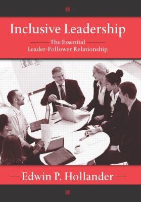 Inclusive Leadership : The Essential Leader-Follower Relationship
