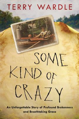 Some Kind of Crazy : My Appalachian Journey from Broken Child to Beloved Son