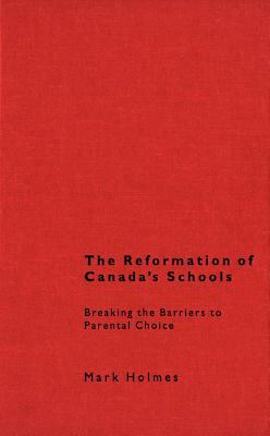The Reformation of Canada's Schools : Breaking the Barriers to Parental Choice