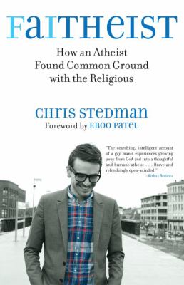 Faitheist : How an Atheist Found Common Ground with the Religious