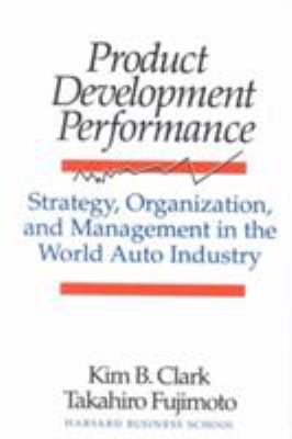 Product Development Performance : Strategy, Organization, and Management in the World Auto Industry