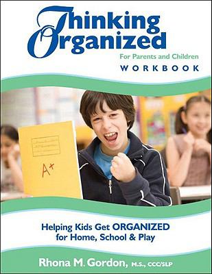 Thinking Organized for Parents and Children Workbook : Helping Kids Get Organized for Home, School and Play