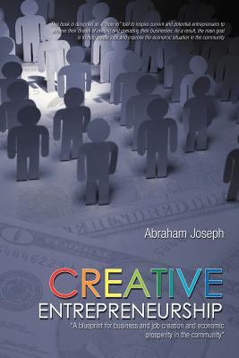Creative Entrepreneurship : A Blueprint for Business and Job Creation and Economic Prosperity in the Community