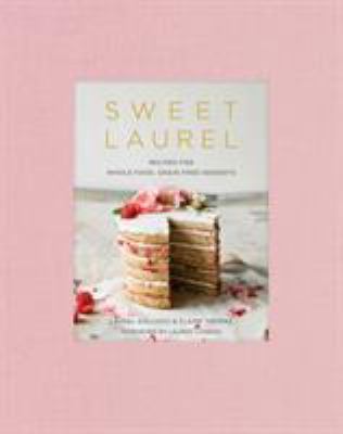 Sweet Laurel : Recipes for Whole Food, Grain-Free Desserts: a Baking Book