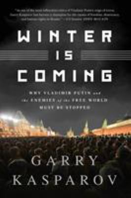 Winter Is Coming : Why Vladimir Putin and the Enemies of the Free World Must Be Stopped
