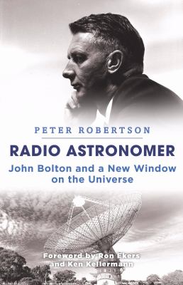 Radio Astronomer : The Pioneering Life of John Bolton