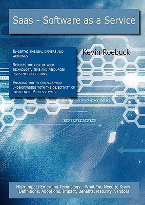 Saas - Software as a Service: High-impact Emerging Technology - What You Need to Know : Definitions, Adoptions, Impact, Benefits, Maturity, Vendors