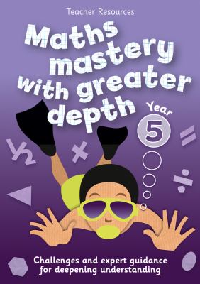 Year 5 Maths Mastery with Greater Depth : Teacher Resources: Online Download