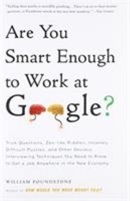 Are You Smart Enough to Work at Google? : Trick Questions, Zen-Like Riddles, Insanely Difficult Puzzles, and Other Devious Interviewing Techniques You Need to Know to Get a Job Anywhere in the New Economy