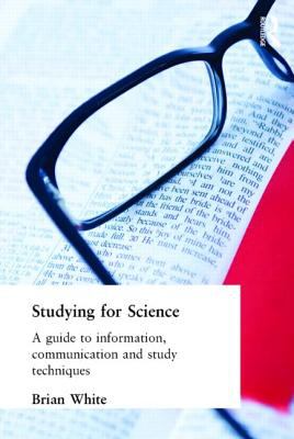 Studying for Science : A Guide to Information, Communication and Study Techniques