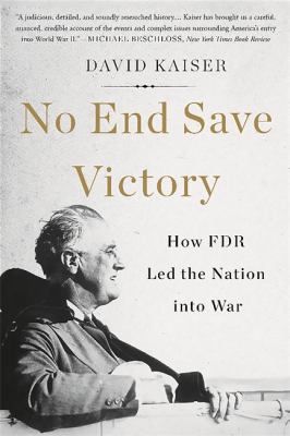 No End Save Victory : How FDR Led the Nation into War