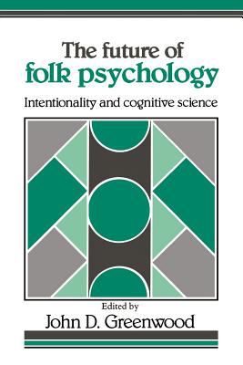 The Future of Folk Psychology : Intentionality and Cognitive Science