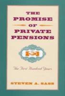 The Promise of Private Pensions : The First Hundred Years