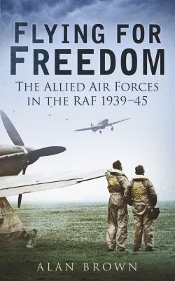 Flying for Freedom : The Allied Air Forces in the RAF, 1939-45