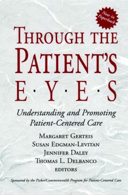 Through the Patient's Eyes : Understanding and Promoting Patient-Centered Care
