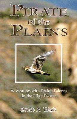 Pirates of the Plains : Adventures with Prairie Falcons in the High Desert