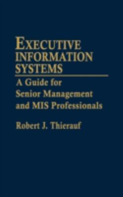 Executive Information Systems : A Guide for Senior Management and MIS Professionals