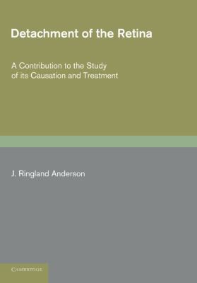 Detachment of the Retina : A Contribution to the Study of Its Causation and Treatment