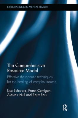 The Comprehensive Resource Model : Effective Therapeutic Techniques for the Healing of Complex Trauma
