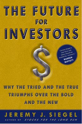 The Future for Investors : Why the Tried and the True Triumph over the Bold and the New