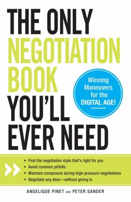 The Only Negotiation Book You'll Ever Need : Find the Negotiation Style That's Right for You, Avoid Common Pitfalls, Maintain Composure During High-Pressure Negotiations, and Negotiate Any Deal - Without Giving In