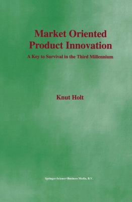 Market Oriented Product Innovation : A Key to Survival in the Third Millennium