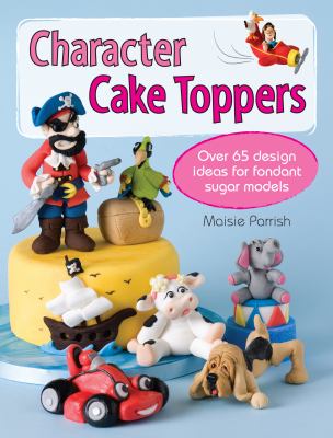 Character Cake Toppers : Over 65 Design Ideas for Sugar Fondant Models