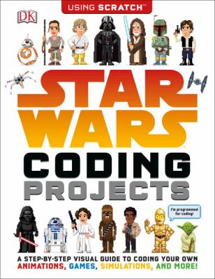 Star Wars Coding Projects : A Step-By-Step Visual Guide to Coding Your Own Animations, Games, Simulations An