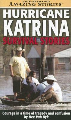 Hurricane Katrina Survival Stories : Courage in a Time of Tragedy and Confusion