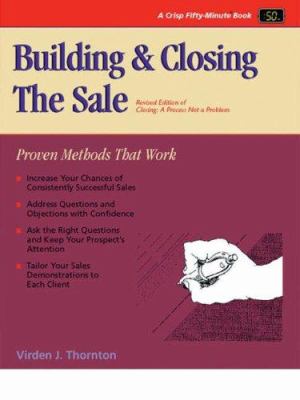 Building and Closing the Sale : Proven Methods That Work
