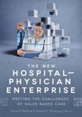 The New Hospital-Physician Enterprise : Meeting the Challenges of Value-Based Care