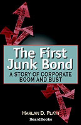 The First Junk Bond : A Story of Corporate Boom and Bust