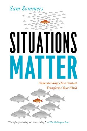 Situations Matter : Understanding How Context Transforms Your World