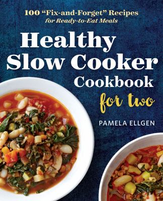 Healthy Slow Cooker Cookbook for Two : 100 Fix-And-Forget Recipes for Ready-to-Eat Meals