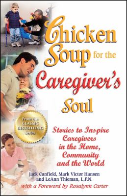 Chicken Soup for the Caregiver's Soul : Stories to Inspire Caregivers in the Home, Community and the World