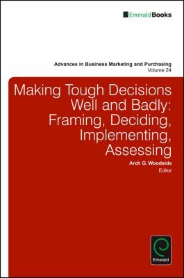 Making Tough Decisions Well and Badly : Framing, Deciding, Implementing, Assessing