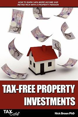 Tax-Free Property Investments : How to Earn 140% More Income and Retire Rich with a Property Pension