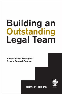 Building an Outstanding Legal Team : Battle-Tested Strategies from a General Counsel
